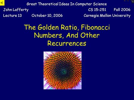 The Golden Ratio, Fibonacci Numbers, And Other Recurrences Great Theoretical Ideas In Computer Science John LaffertyCS 15-251 Fall 2006 Lecture 13October.