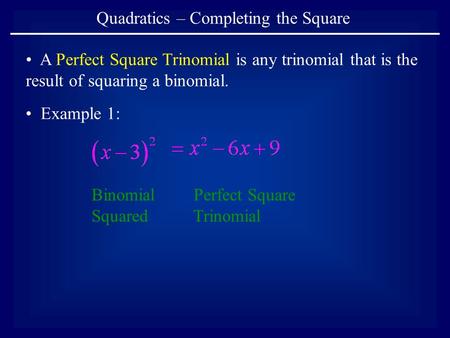 Quadratics – Completing the Square A Perfect Square Trinomial is any trinomial that is the result of squaring a binomial. Example 1: Binomial Squared Perfect.