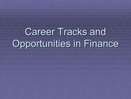 Career Tracks and Opportunities in Finance. Different Finance Career Tracks  Corporate Finance  Investments  Banking and Financial Services  Insurance.