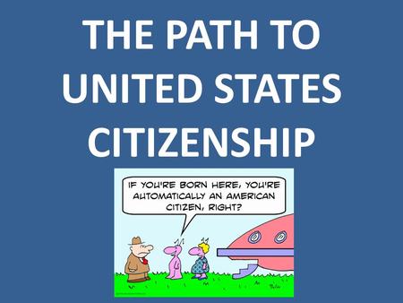 THE PATH TO UNITED STATES CITIZENSHIP