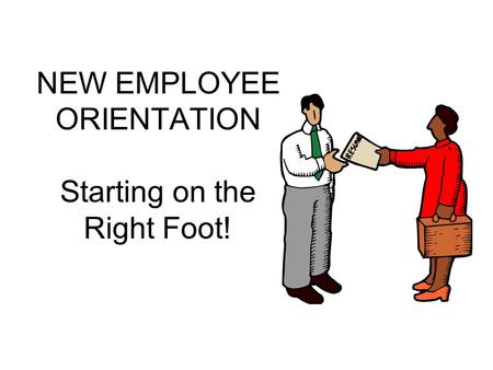 NEW EMPLOYEE ORIENTATION Starting on the Right Foot!