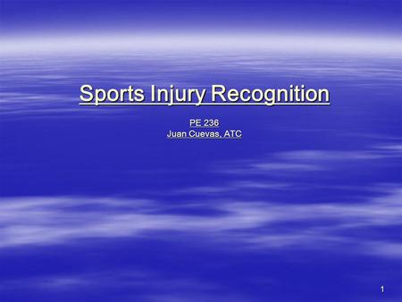 1 Sports Injury Recognition PE 236 Juan Cuevas, ATC.