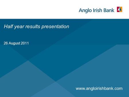Www.angloirishbank.com 26 August 2011 Half year results presentation.