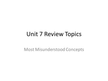 Unit 7 Review Topics Most Misunderstood Concepts.