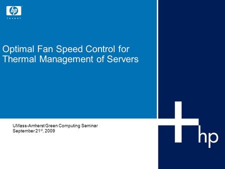 Optimal Fan Speed Control for Thermal Management of Servers UMass-Amherst Green Computing Seminar September 21 st, 2009.