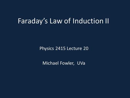 Faraday’s Law of Induction II Physics 2415 Lecture 20 Michael Fowler, UVa.