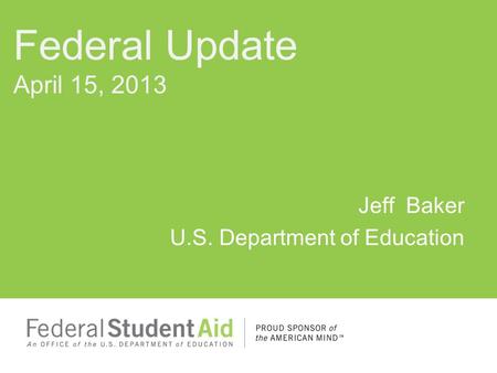 Jeff Baker U.S. Department of Education Federal Update April 15, 2013.