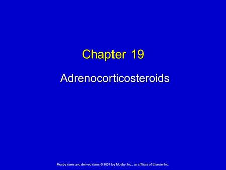 Mosby items and derived items © 2007 by Mosby, Inc., an affiliate of Elsevier Inc. Chapter 19 Adrenocorticosteroids.