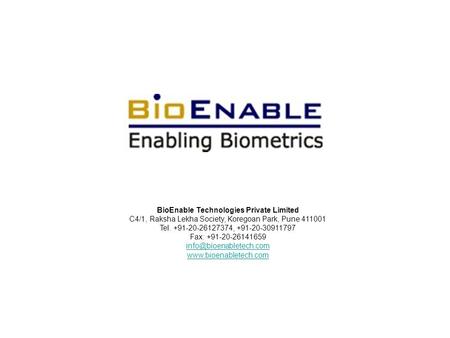 BioEnable Technologies Private Limited C4/1, Raksha Lekha Society, Koregoan Park, Pune 411001 Tel. +91-20-26127374, +91-20-30911797 Fax: +91-20-26141659.