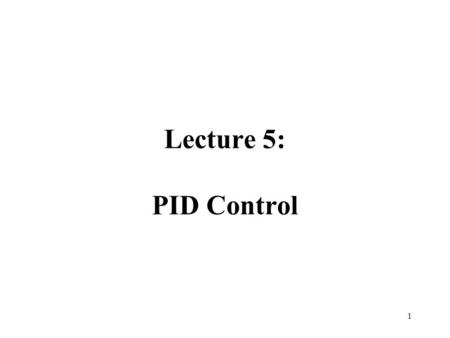 Lecture 5: PID Control.