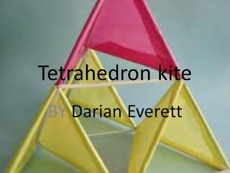 Tetrahedron kite BY Darian Everett WHAT THE PROPOSE OF The purpose of the KITE project is to provide a knowledge repository or a gathering place for.