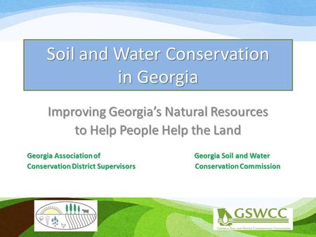Soil and Water Conservation in Georgia Improving Georgia’s Natural Resources to Help People Help the Land Georgia Association of Georgia Soil and Water.