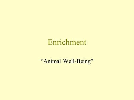Enrichment “Animal Well-Being” Animal Welfare Act The 1985 amendment to the Animal Welfare Act called for providing an environment for laboratory primates.