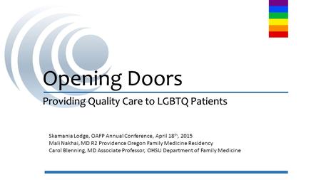 Opening Doors Providing Quality Care to LGBTQ Patients Opening Doors Providing Quality Care to LGBTQ Patients Skamania Lodge, OAFP Annual Conference, April.