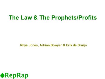 The Law & The Prophets/Profits Rhys Jones, Adrian Bowyer & Erik de Bruijn.