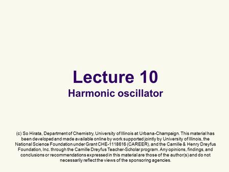 Lecture 10 Harmonic oscillator (c) So Hirata, Department of Chemistry, University of Illinois at Urbana-Champaign. This material has been developed and.