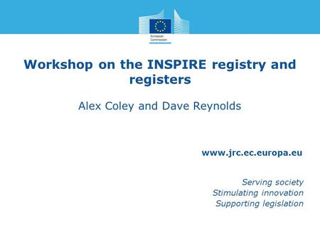 Www.jrc.ec.europa.eu Serving society Stimulating innovation Supporting legislation Workshop on the INSPIRE registry and registers Alex Coley and Dave Reynolds.
