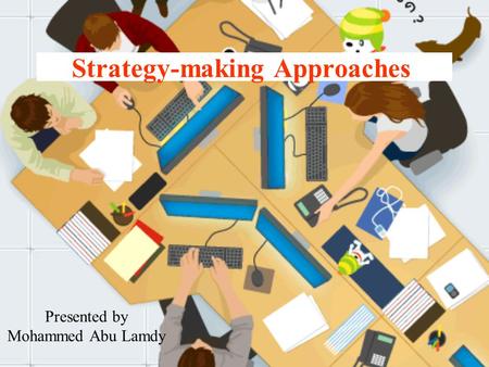 Strategy-making Approaches Presented by Mohammed Abu Lamdy.
