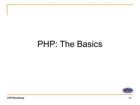 PHP Workshop ‹#› PHP: The Basics. PHP Workshop ‹#› What is it? PHP is a scripting language commonly used on web servers. –Stands for “PHP: Hypertext Preprocessor”