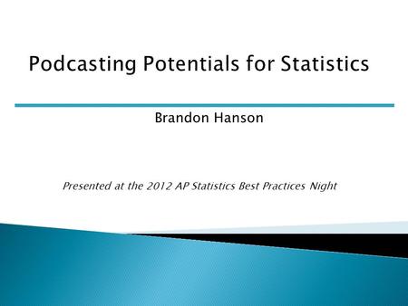 Brandon Hanson Presented at the 2012 AP Statistics Best Practices Night.
