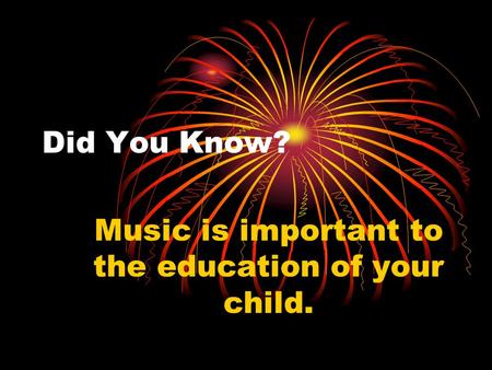 Did You Know? Music is important to the education of your child.