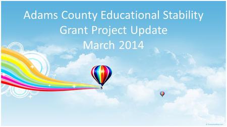 Adams County Educational Stability Grant Project Update March 2014.