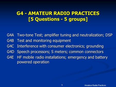 Amateur Radio Practices 1 G4 - AMATEUR RADIO PRACTICES [5 Questions - 5 groups] G4ATwo-tone Test; amplifier tuning and neutralization; DSP G4BTest and.