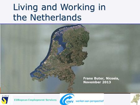 EURopean Employment Services Living and Working in the Netherlands Frans Buter, Nicosia, November 2013.