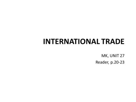 INTERNATIONAL TRADE MK, UNIT 27 Reader, p.20-23. Match to get OPPOSITES Free trade Developing country Developed industry Competitive Import Deficit Surplus.