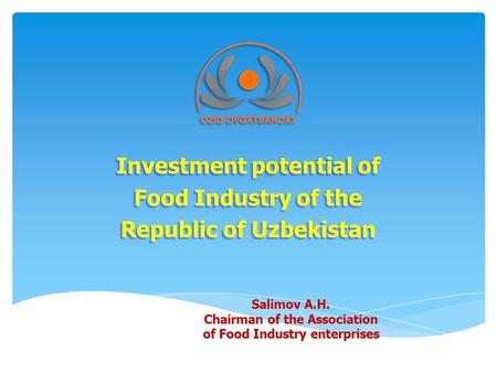 Salimov A.H. Chairman of the Association of Food Industry enterprises Investment potential of Food Industry of the Republic of Uzbekistan.