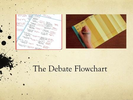 The Debate Flowchart. What is a flow? The debate flow is an organization of notes that keeps track of and help development of all of the arguments made.