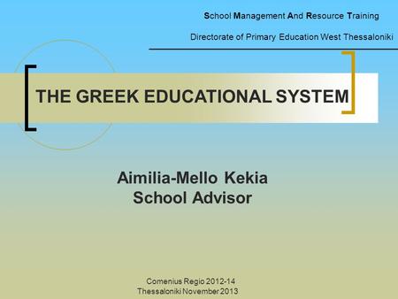School Management And Resource Training Directorate of Primary Education West Thessaloniki Comenius Regio 2012-14 Thessaloniki November 2013 THE GREEK.