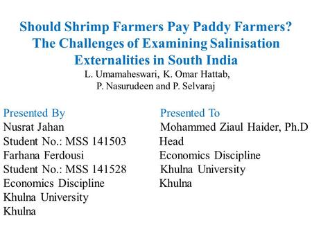 Should Shrimp Farmers Pay Paddy Farmers? The Challenges of Examining Salinisation Externalities in South India L. Umamaheswari, K. Omar Hattab, P. Nasurudeen.