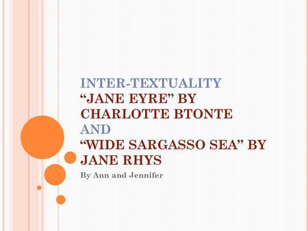 INTER-TEXTUALITY “JANE EYRE” BY CHARLOTTE BTONTE AND “WIDE SARGASSO SEA” BY JANE RHYS By Ann and Jennifer.