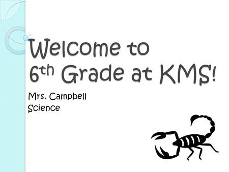 Welcome to 6 th Grade at KMS! Mrs. Campbell Science.