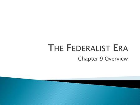 The Federalist Era Chapter 9 Overview.