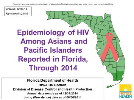 Epidemiology of HIV Among Asians and Pacific Islanders Reported in Florida, Through 2014 Florida Department of Health HIV/AIDS Section Division of Disease.