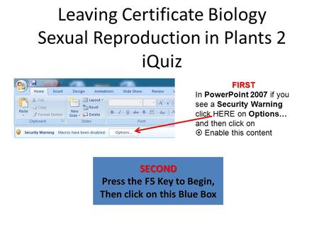 Leaving Certificate Biology Sexual Reproduction in Plants 2 iQuiz SECOND Press the F5 Key to Begin, Then click on this Blue Box FIRST In PowerPoint 2007.