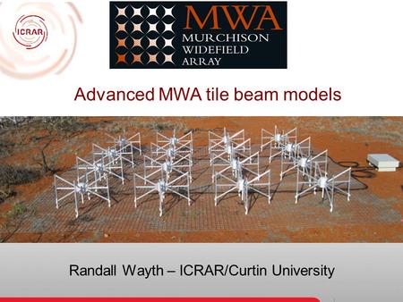 Advanced MWA tile beam models Randall Wayth – ICRAR/Curtin University.