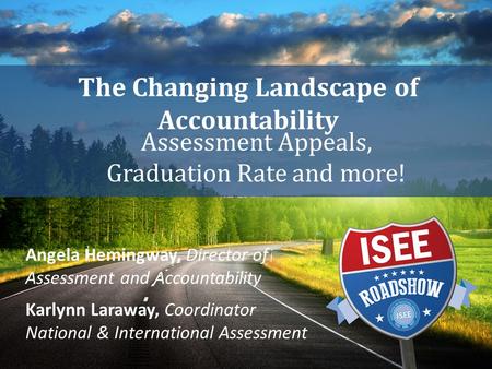 The Changing Landscape of Accountability Assessment Appeals, Graduation Rate and more! Angela Hemingway, Director of Assessment and Accountability Karlynn.