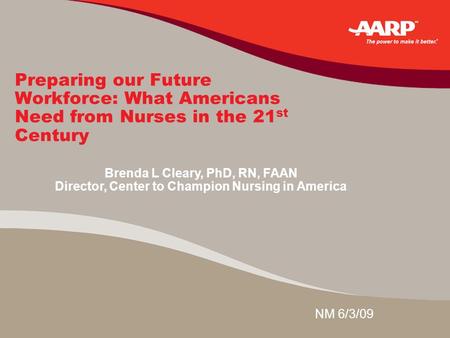 Preparing our Future Workforce: What Americans Need from Nurses in the 21 st Century NM 6/3/09 Brenda L Cleary, PhD, RN, FAAN Director, Center to Champion.