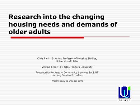 Research into the changing housing needs and demands of older adults Chris Paris, Emeritus Professor of Housing Studies, University of Ulster Visiting.