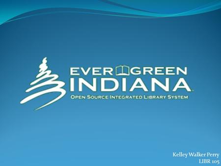 Kelley Walker Perry LIBR 105. Table of Contents Description of Evergreen Formats of Materials Search Terms Searching Guidelines Membership Libraries Benefits.