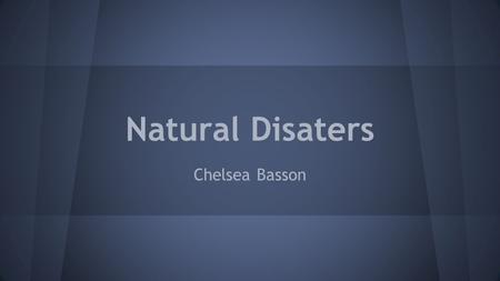 Natural Disaters Chelsea Basson. Types of Natural Disasters Earthquake Tornadoes Hurricanes Floods.