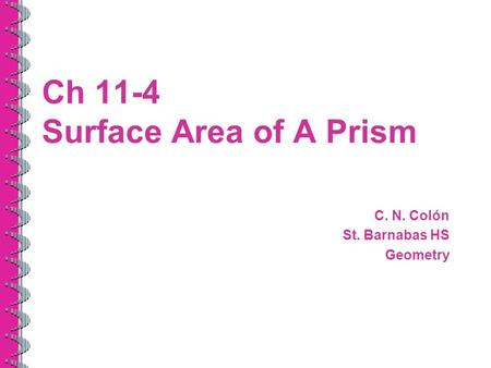 Ch 11-4 Surface Area of A Prism C. N. Colón St. Barnabas HS Geometry.