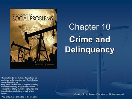 Copyright © 2012 Pearson Education, Inc. All rights reserved. Crime and Delinquency Chapter 10 Crime and Delinquency This multimedia product and its contents.