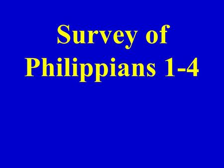 Survey of Philippians 1-4. I. General information.