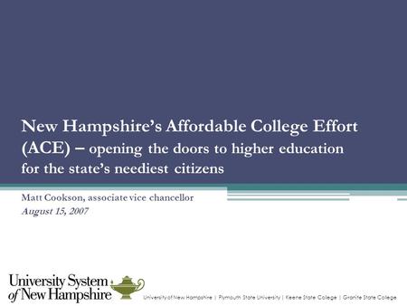 University of New Hampshire | Plymouth State University | Keene State College | Granite State College New Hampshire’s Affordable College Effort (ACE) –