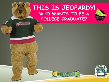 THIS IS JEOPARDY! WHO WANTS TO BE A COLLEGE GRADUATE?