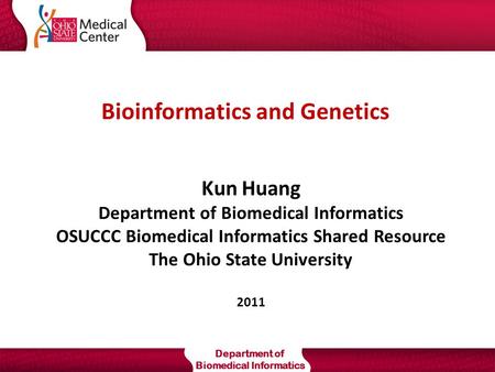 Department of Biomedical Informatics Bioinformatics and Genetics Kun Huang Department of Biomedical Informatics OSUCCC Biomedical Informatics Shared Resource.